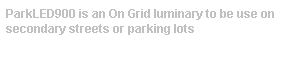 Text Box: ParkLED900 is an On Grid luminary to be use on secondary streets or parking lots 

